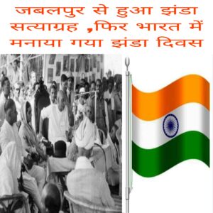 Jabalpur se hua jhanda satyagrah fir Bharat me Manaya gaya jhanda Divas