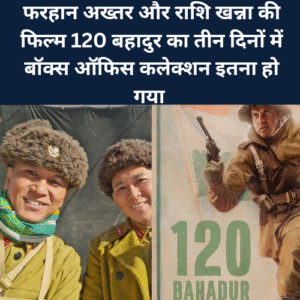 Farhan Akhtar aur Rashi Khanna ki film 120 Bahadur ka teen Dinon me box office collection itna Ho Gaya